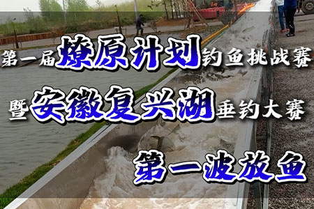 【赛事情报】2025年5月26日-28日第一届燎原计划钓鱼挑战赛暨安徽复兴湖垂钓大赛放鱼现场直击！